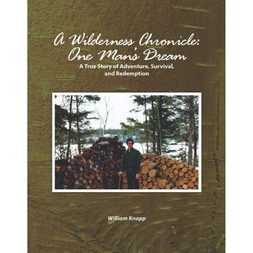 Items of Local Interest - A Wilderness Chronicle: One Man’s Dream: A True Story of Adventure, Survival, and Redemption